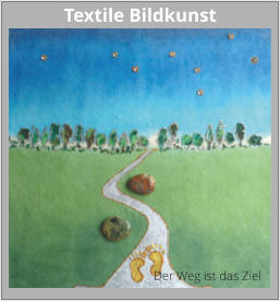 Der Weg ist das Ziel Textile Bildkunst